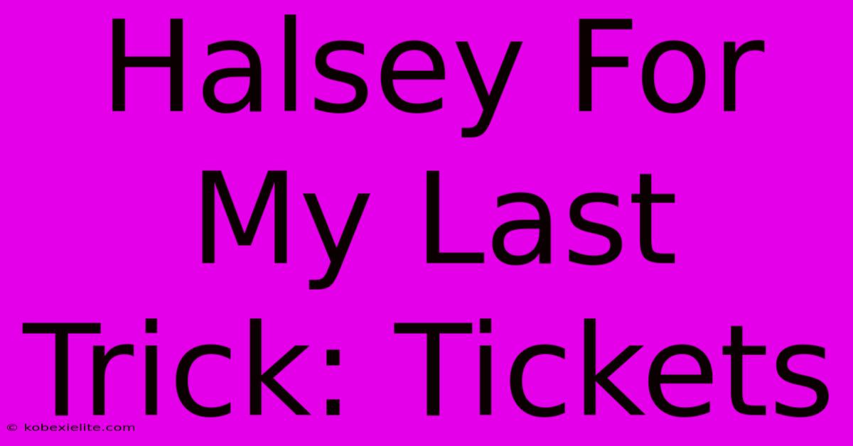 Halsey For My Last Trick: Tickets