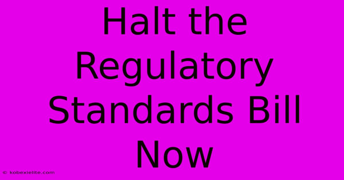 Halt The Regulatory Standards Bill Now