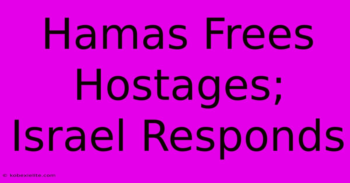 Hamas Frees Hostages; Israel Responds