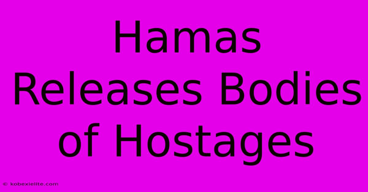 Hamas Releases Bodies Of Hostages