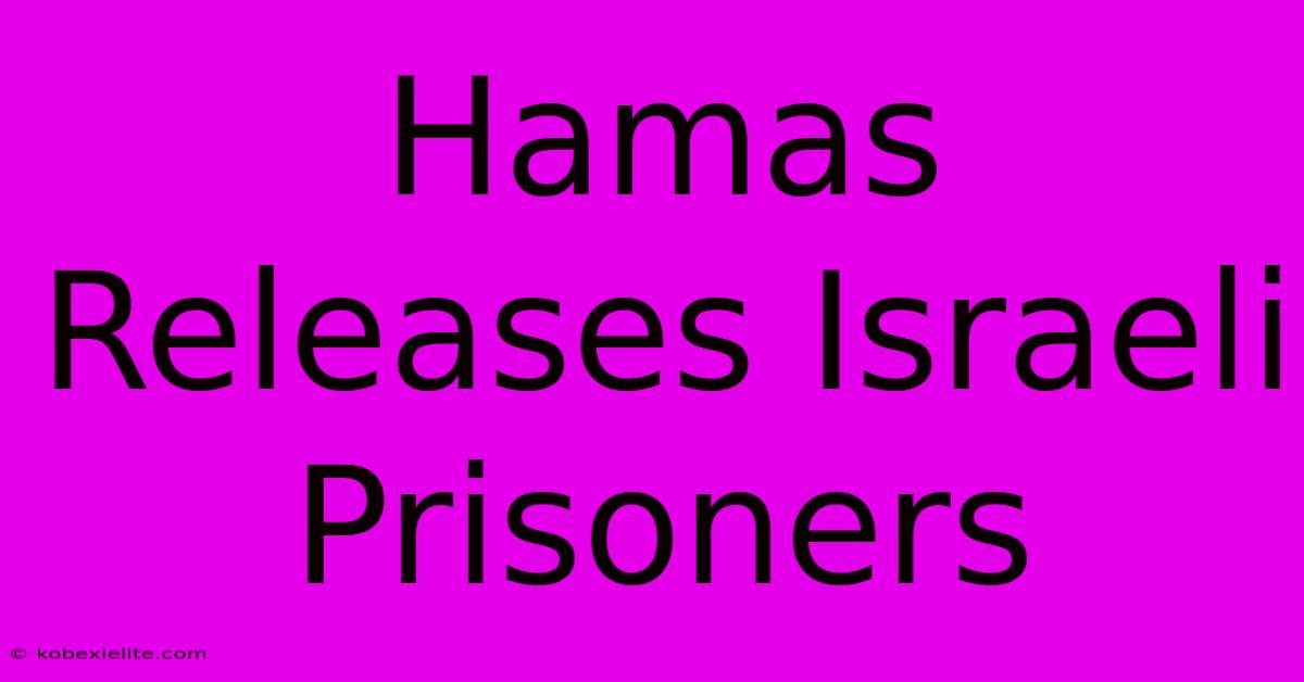 Hamas Releases Israeli Prisoners