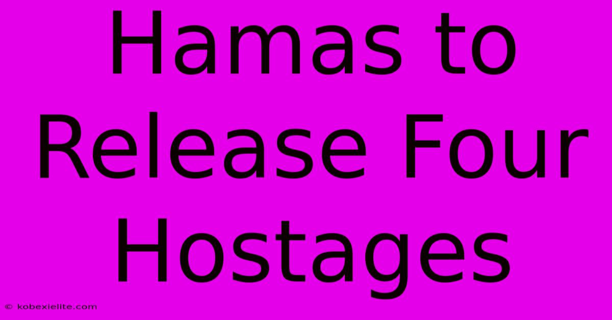 Hamas To Release Four Hostages