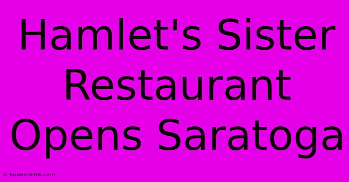 Hamlet's Sister Restaurant Opens Saratoga