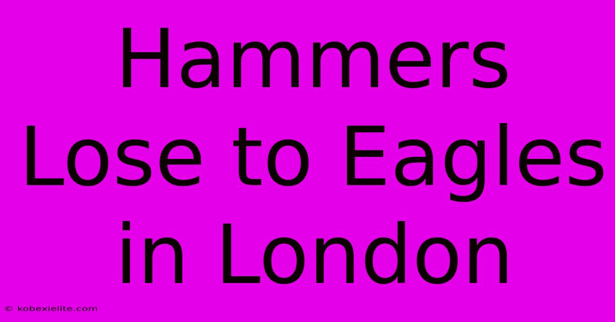 Hammers Lose To Eagles In London