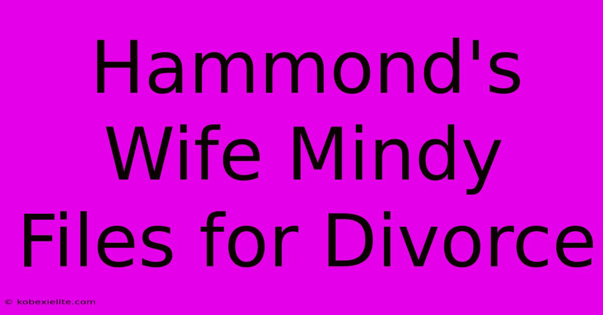 Hammond's Wife Mindy Files For Divorce