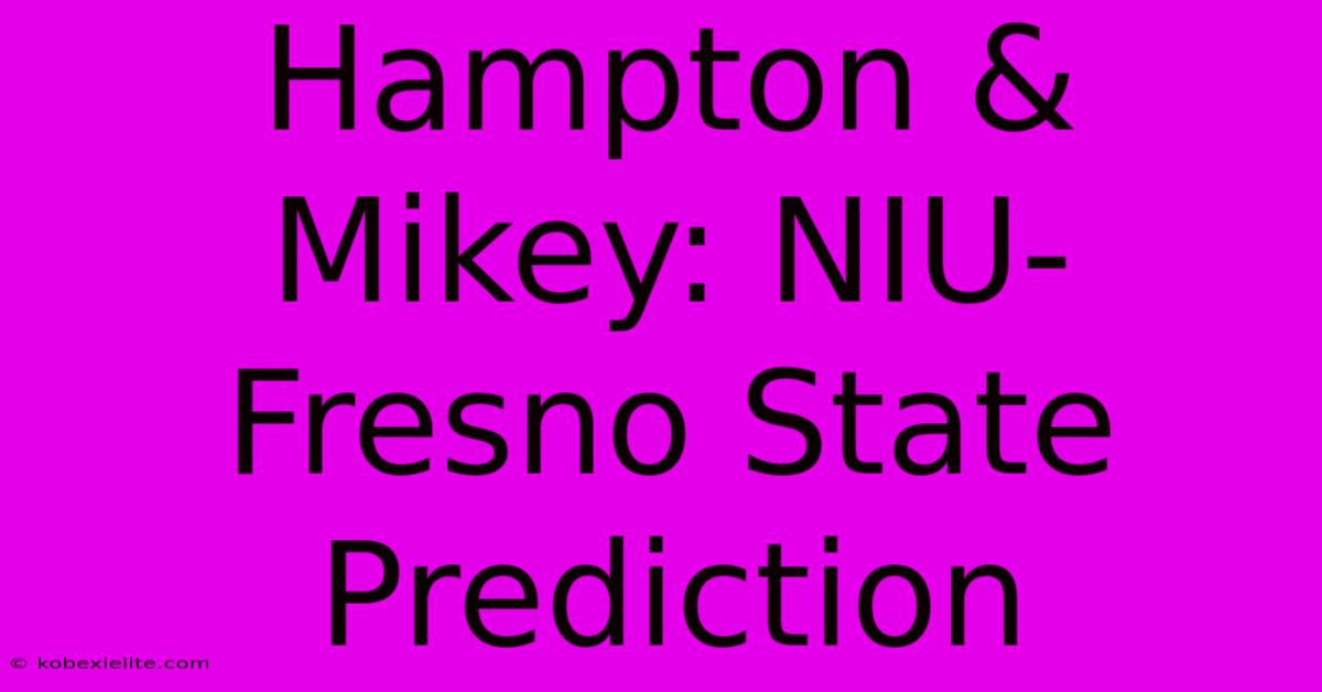 Hampton & Mikey: NIU-Fresno State Prediction