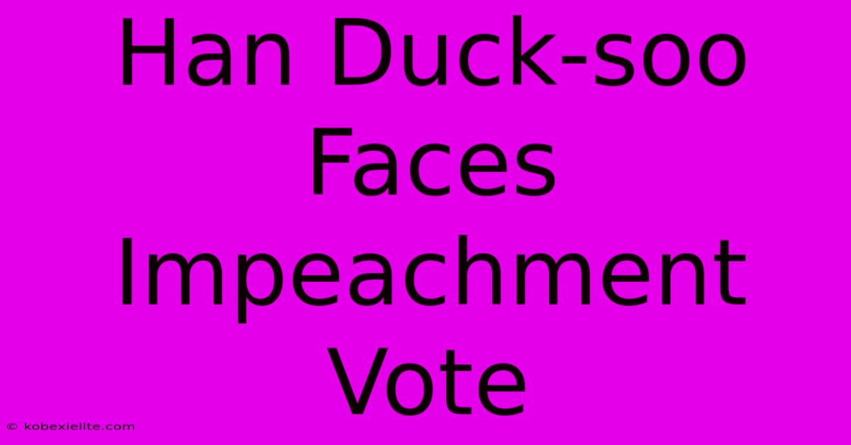 Han Duck-soo Faces Impeachment Vote