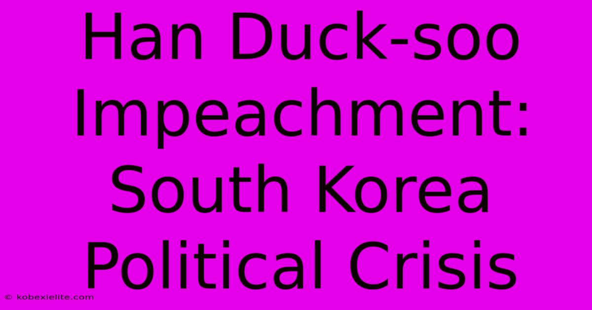 Han Duck-soo Impeachment: South Korea Political Crisis