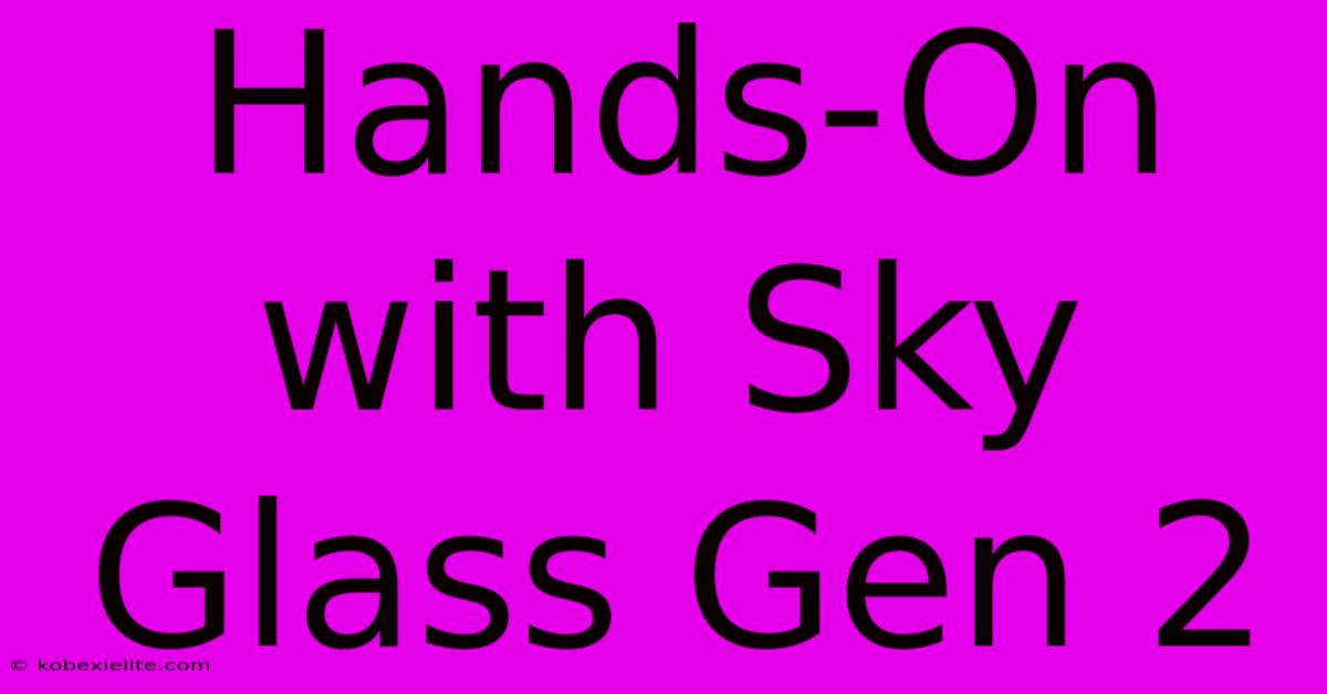 Hands-On With Sky Glass Gen 2