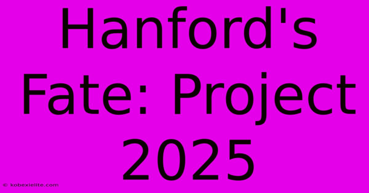 Hanford's Fate: Project 2025