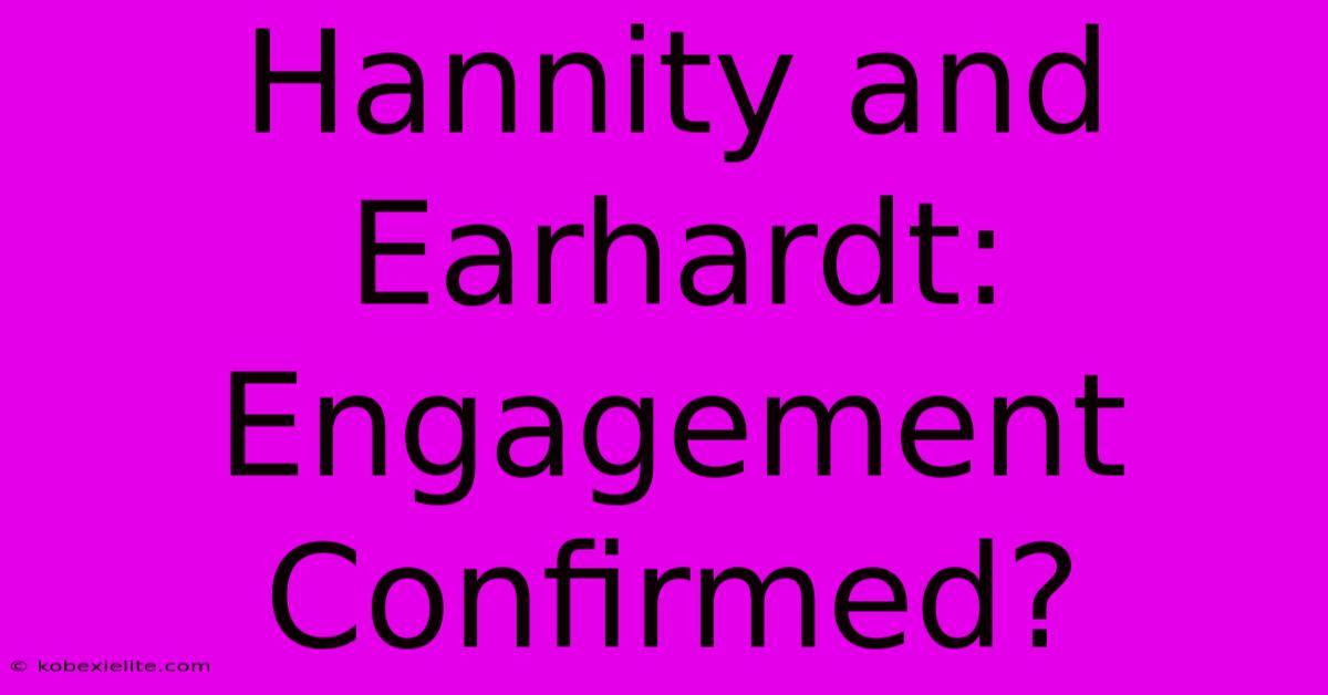 Hannity And Earhardt: Engagement Confirmed?