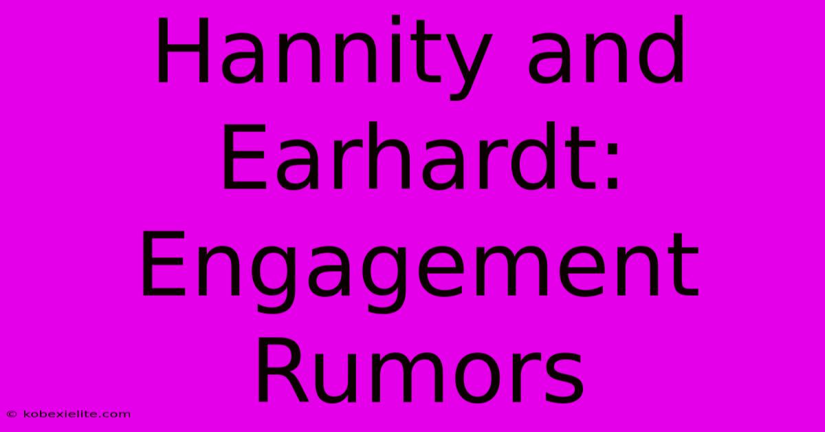 Hannity And Earhardt: Engagement Rumors