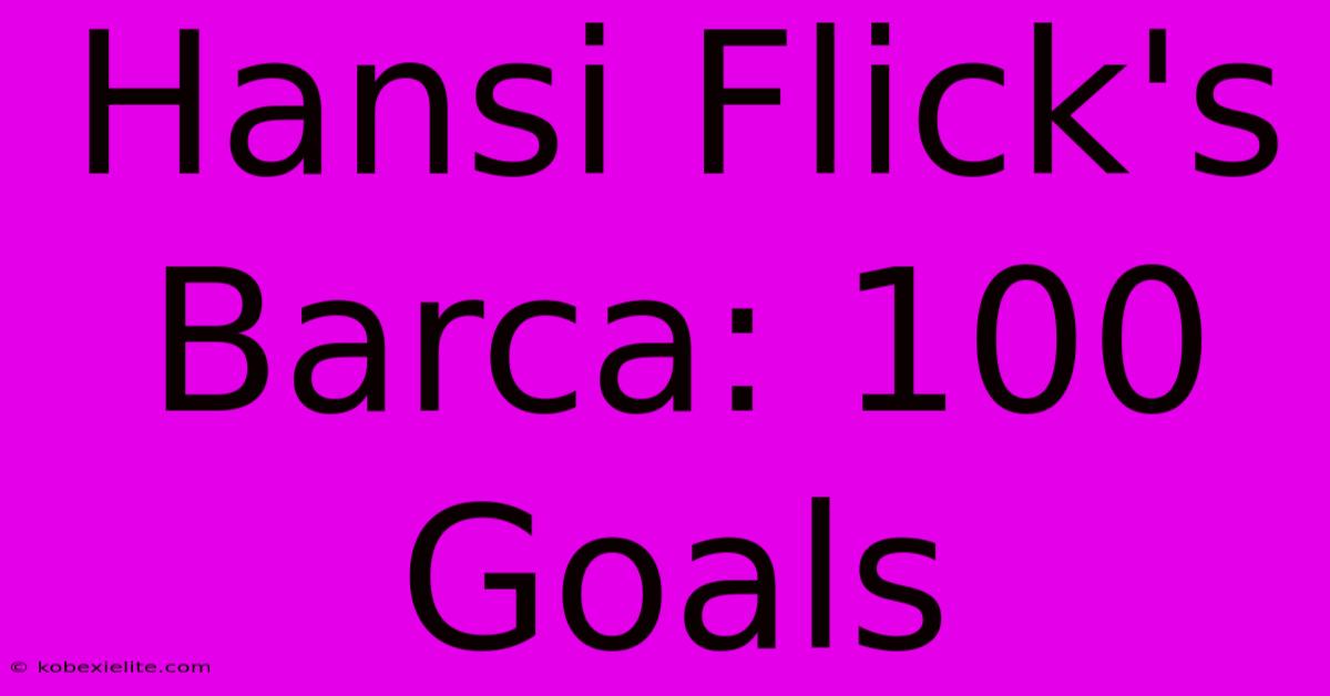 Hansi Flick's Barca: 100 Goals