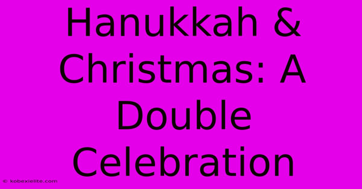 Hanukkah & Christmas: A Double Celebration