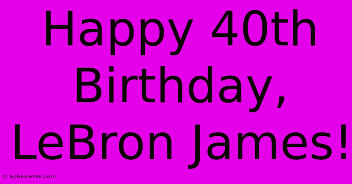 Happy 40th Birthday, LeBron James!