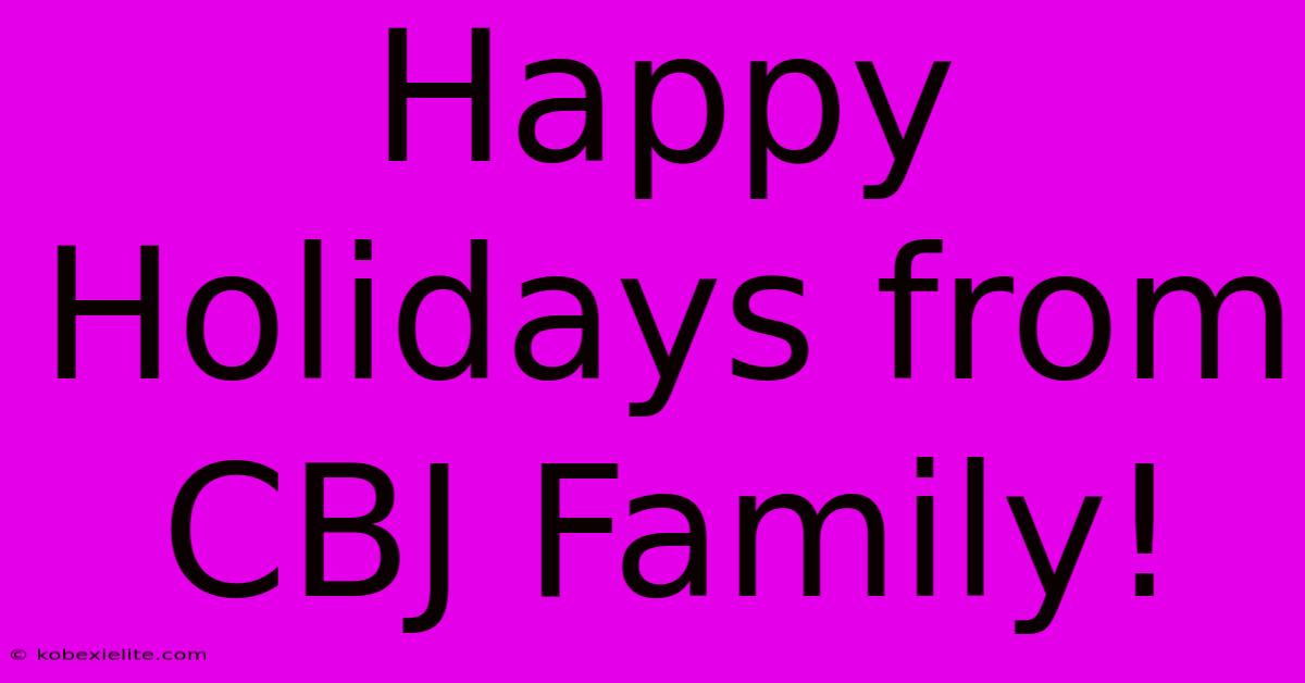 Happy Holidays From CBJ Family!