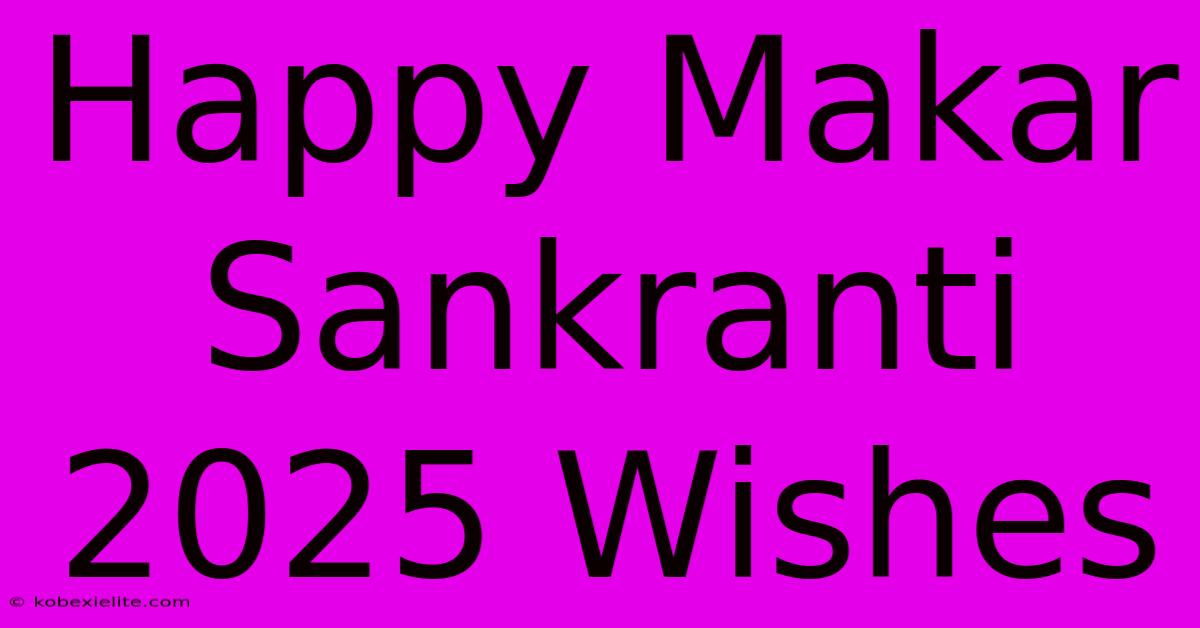 Happy Makar Sankranti 2025 Wishes