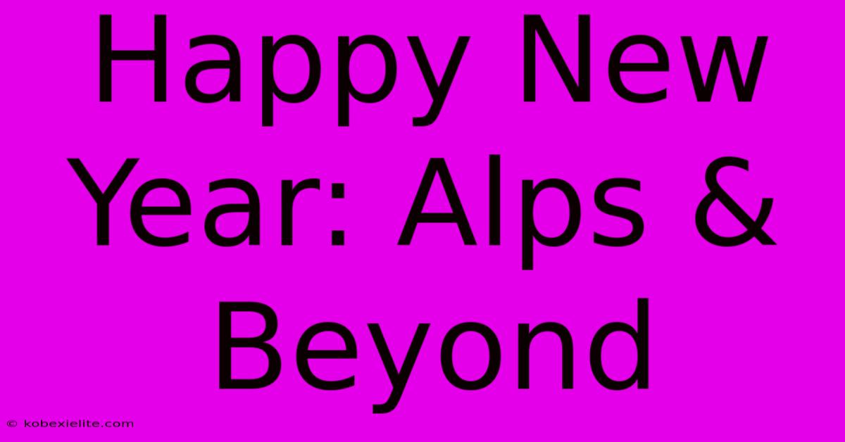 Happy New Year: Alps & Beyond