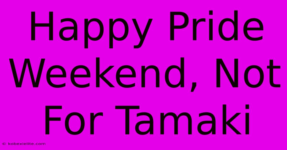 Happy Pride Weekend, Not For Tamaki