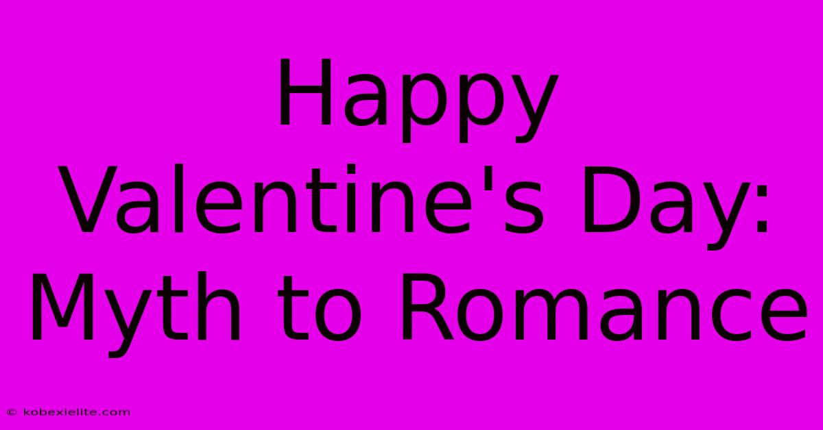 Happy Valentine's Day: Myth To Romance