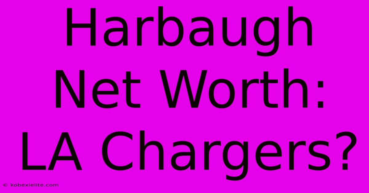 Harbaugh Net Worth:  LA Chargers?