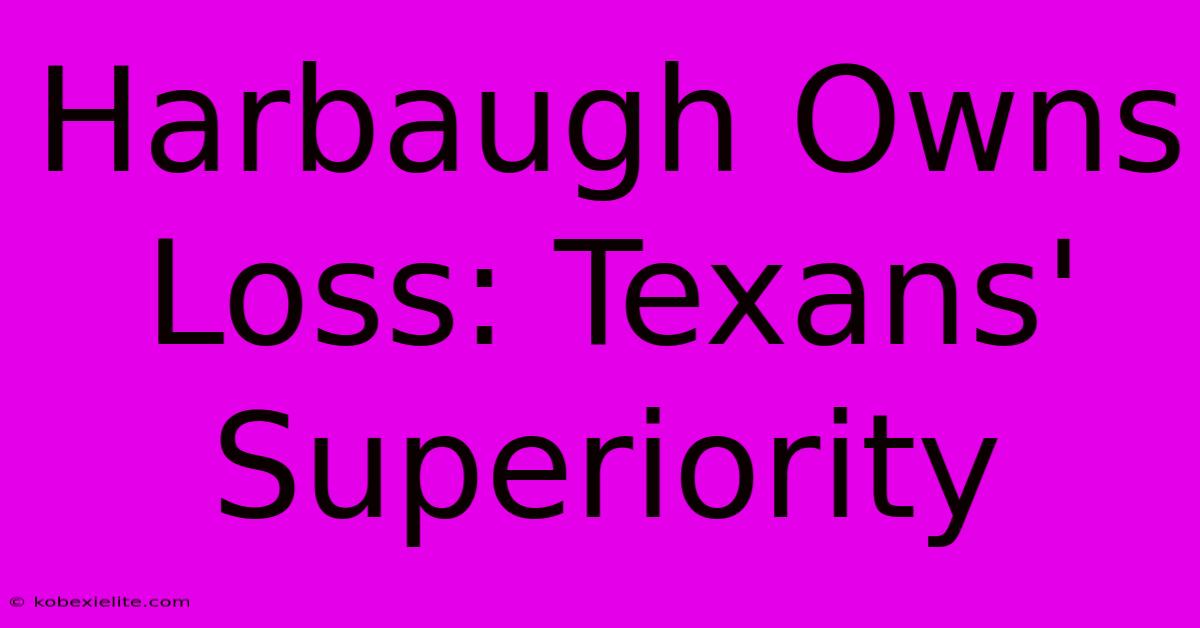 Harbaugh Owns Loss: Texans' Superiority