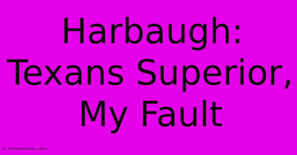 Harbaugh: Texans Superior, My Fault