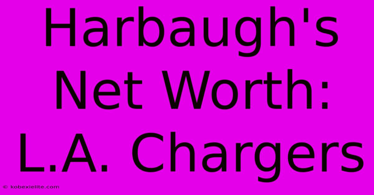 Harbaugh's Net Worth: L.A. Chargers