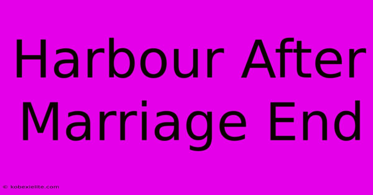 Harbour After Marriage End