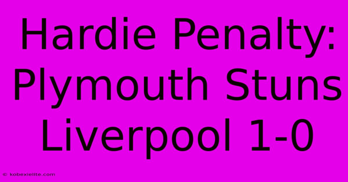 Hardie Penalty: Plymouth Stuns Liverpool 1-0