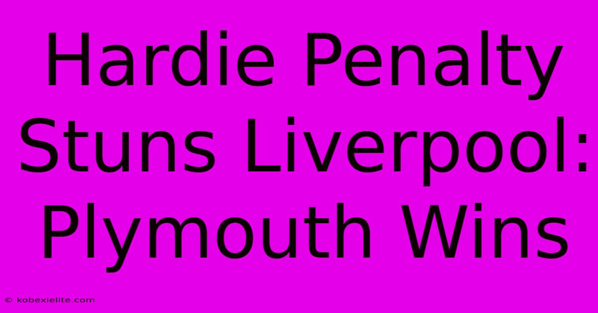 Hardie Penalty Stuns Liverpool: Plymouth Wins