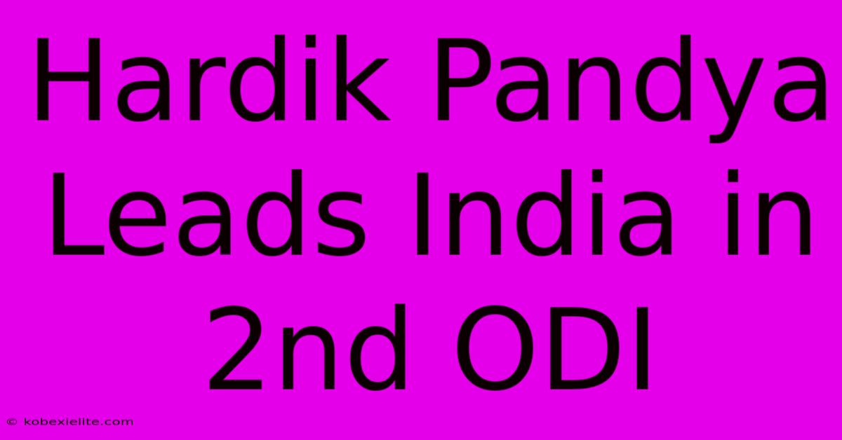 Hardik Pandya Leads India In 2nd ODI