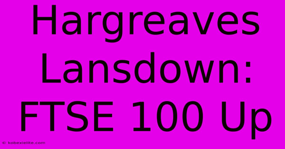 Hargreaves Lansdown: FTSE 100 Up