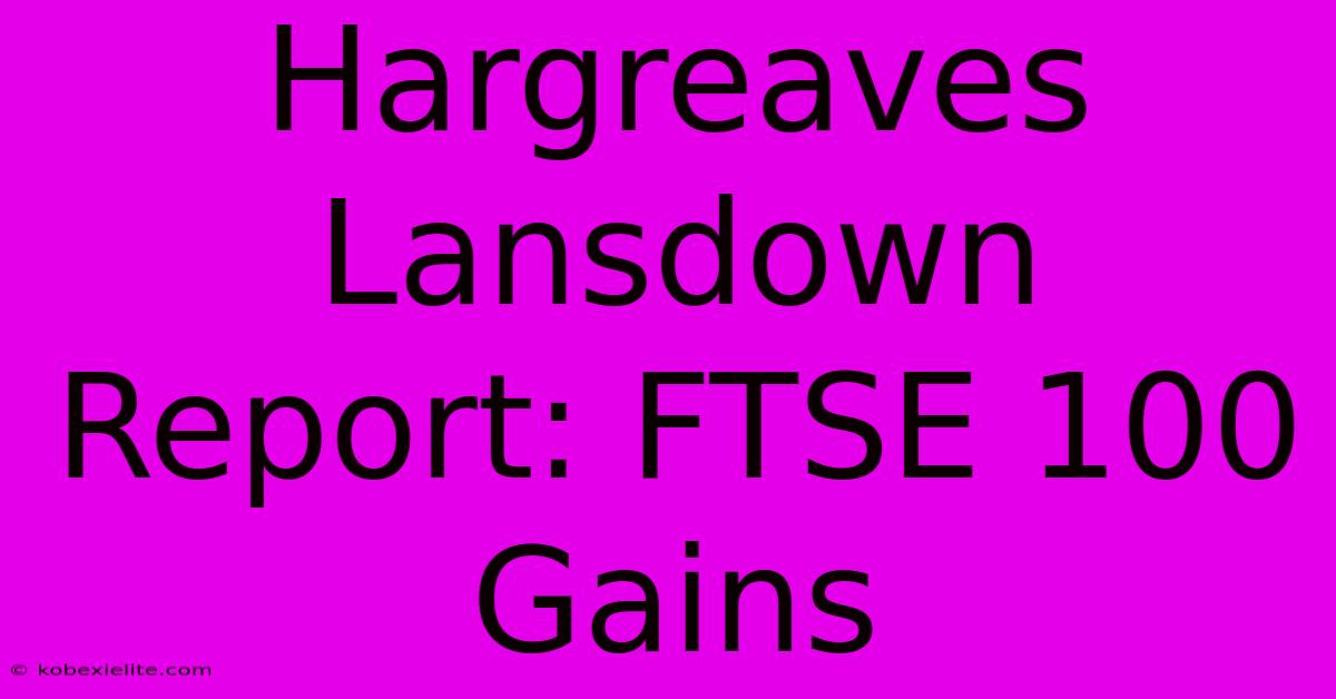 Hargreaves Lansdown Report: FTSE 100 Gains