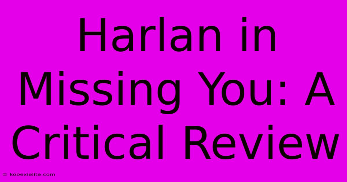 Harlan In Missing You: A Critical Review