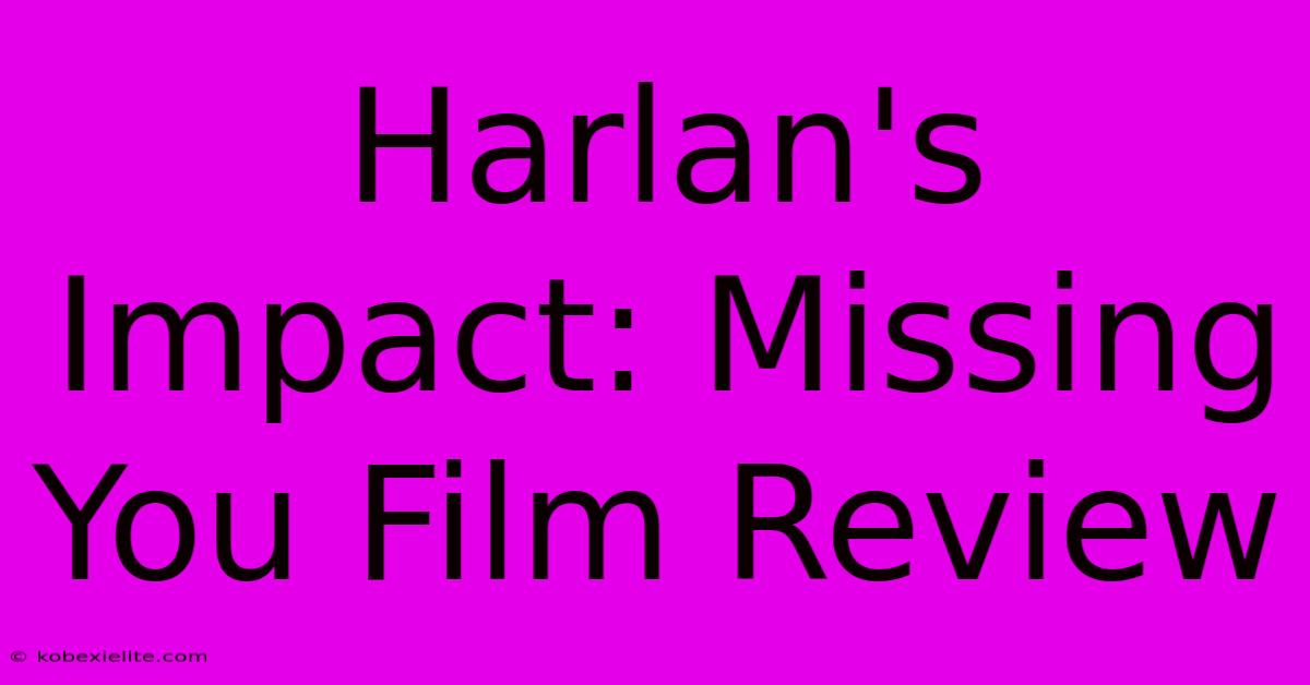 Harlan's Impact: Missing You Film Review