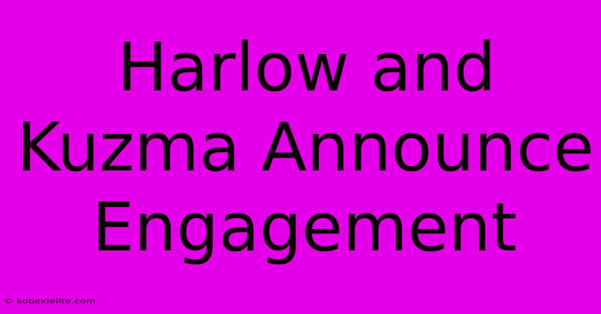 Harlow And Kuzma Announce Engagement