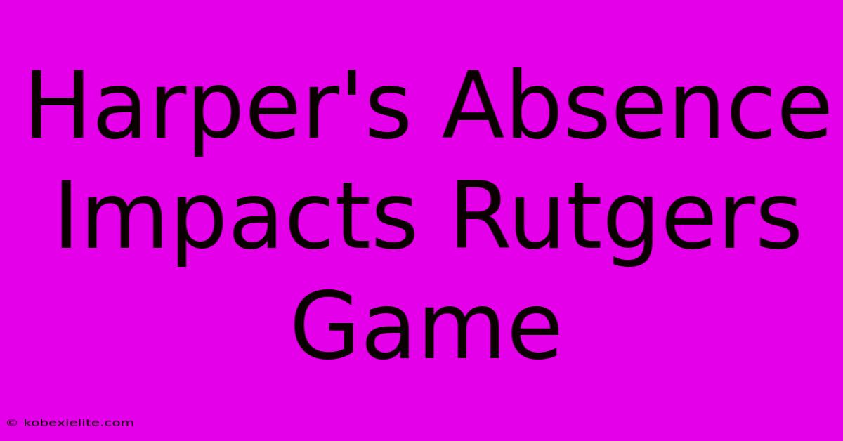 Harper's Absence Impacts Rutgers Game