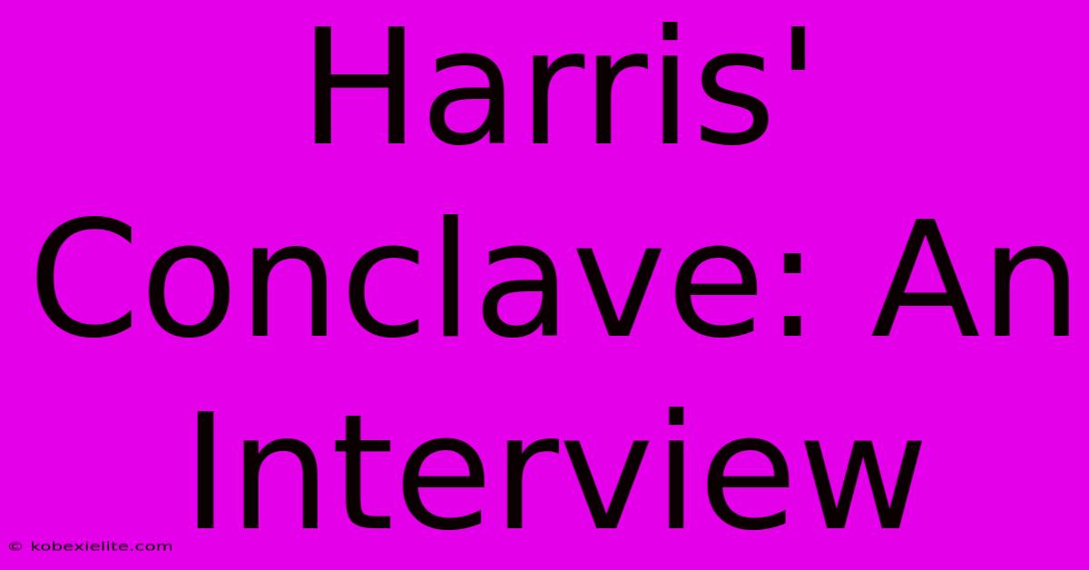 Harris' Conclave: An Interview