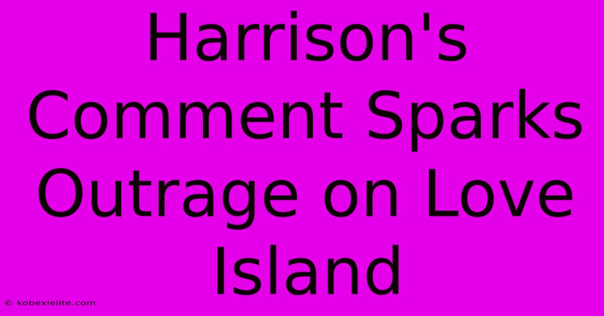 Harrison's Comment Sparks Outrage On Love Island