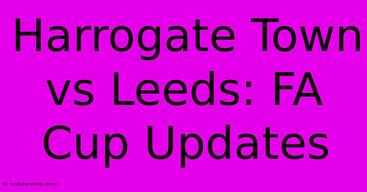 Harrogate Town Vs Leeds: FA Cup Updates