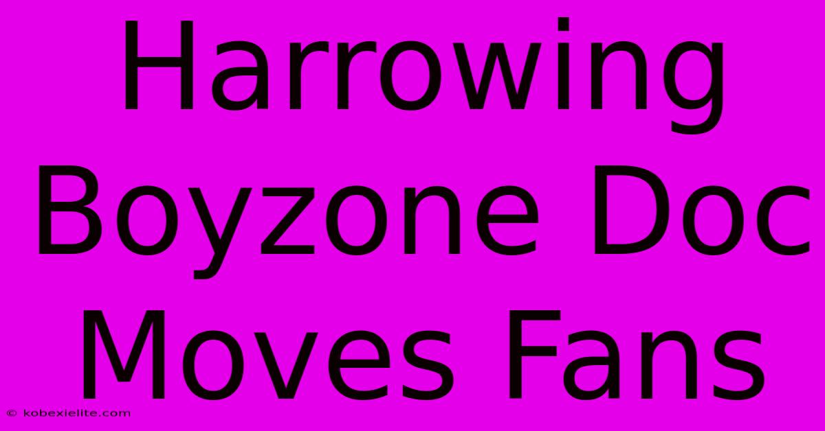 Harrowing Boyzone Doc Moves Fans