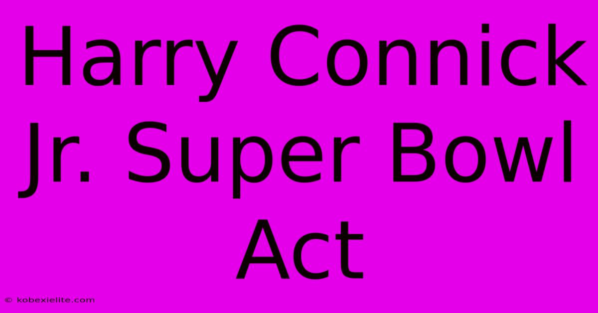 Harry Connick Jr. Super Bowl Act