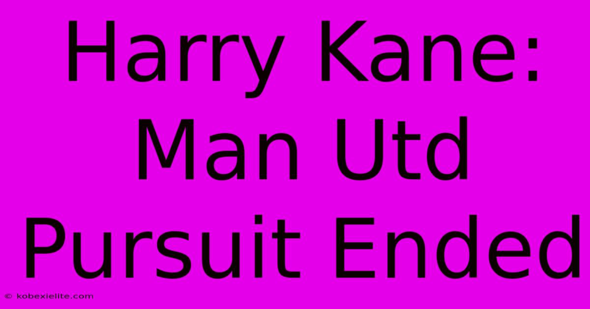 Harry Kane: Man Utd Pursuit Ended