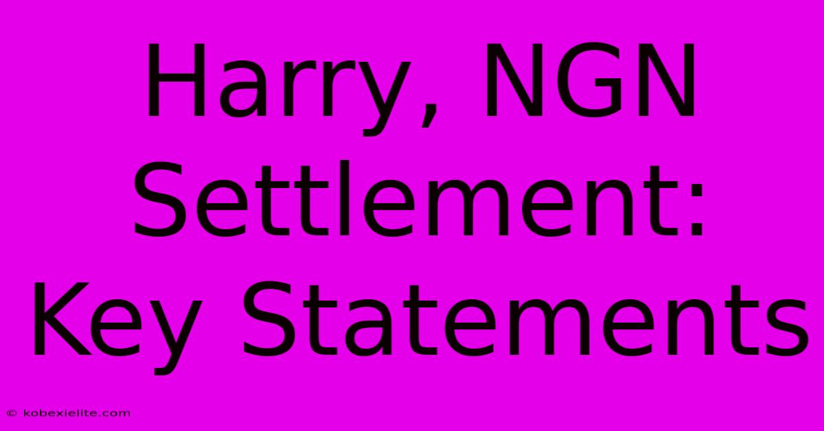 Harry, NGN Settlement: Key Statements