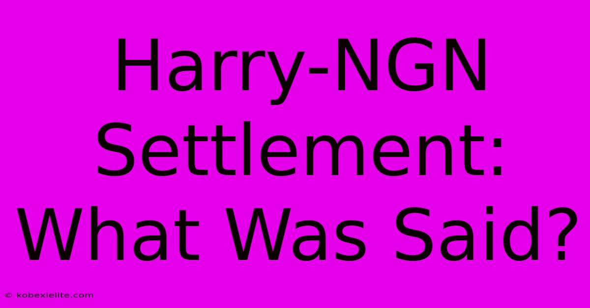 Harry-NGN Settlement: What Was Said?