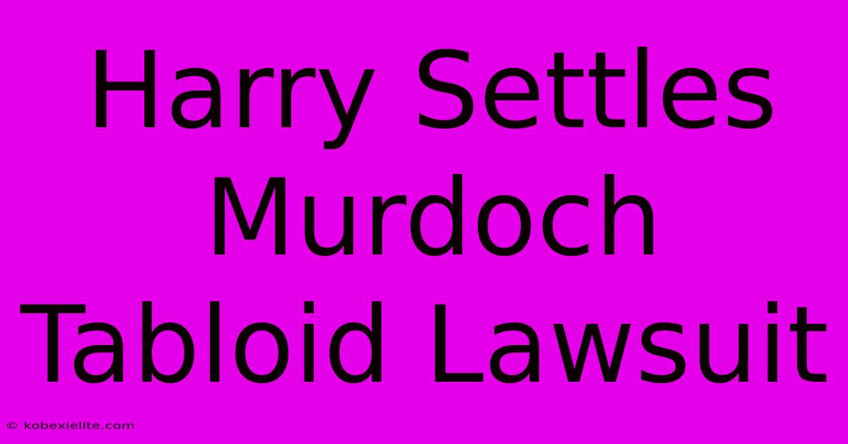 Harry Settles Murdoch Tabloid Lawsuit