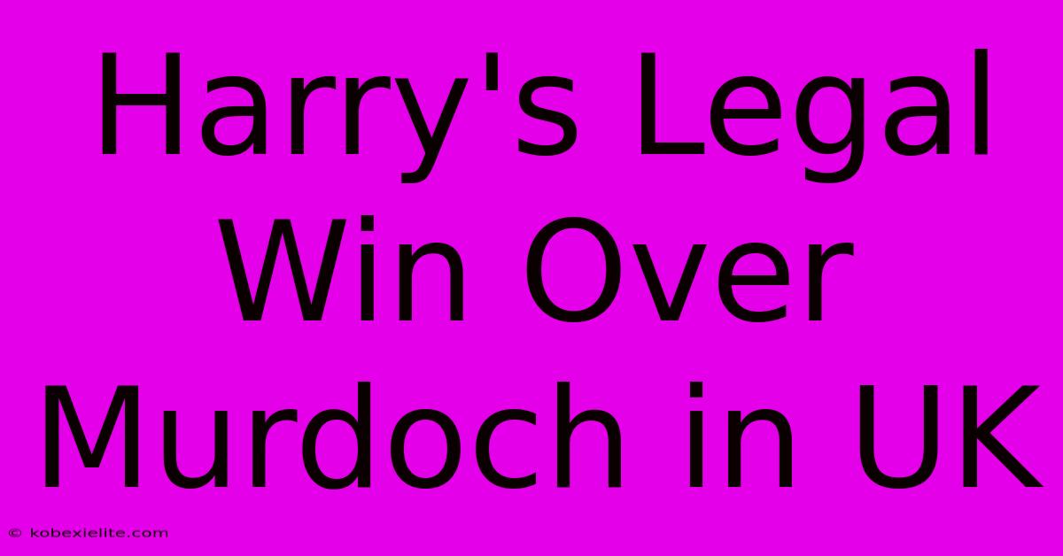 Harry's Legal Win Over Murdoch In UK