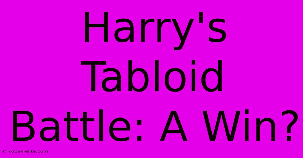 Harry's Tabloid Battle: A Win?