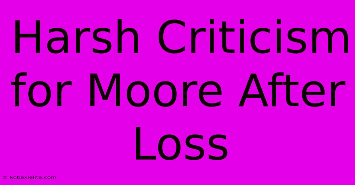 Harsh Criticism For Moore After Loss